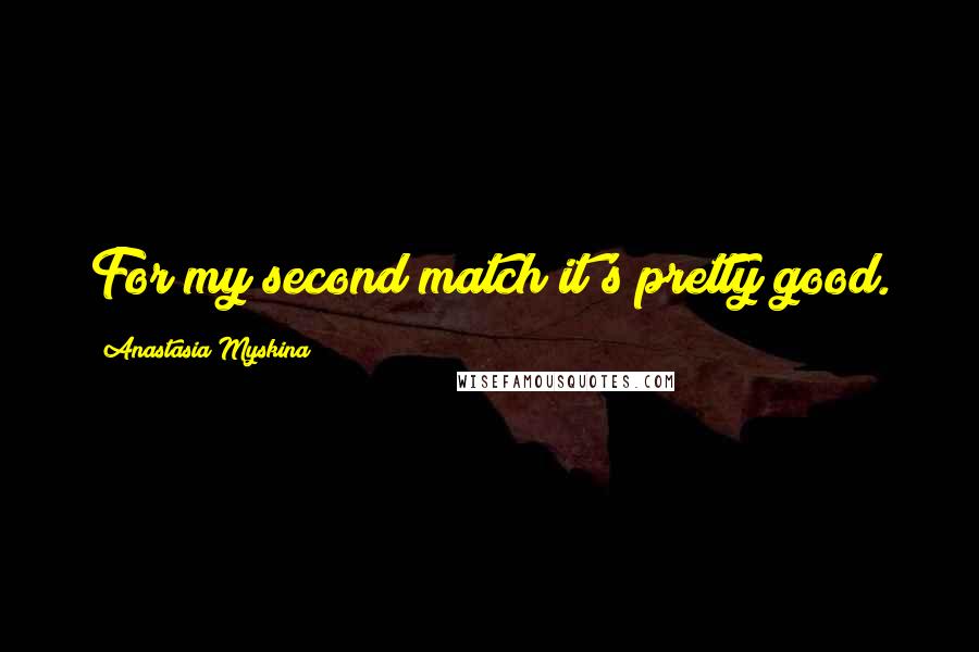Anastasia Myskina Quotes: For my second match it's pretty good.