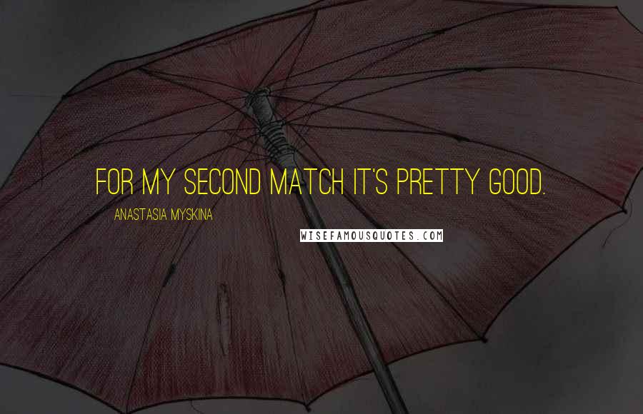 Anastasia Myskina Quotes: For my second match it's pretty good.