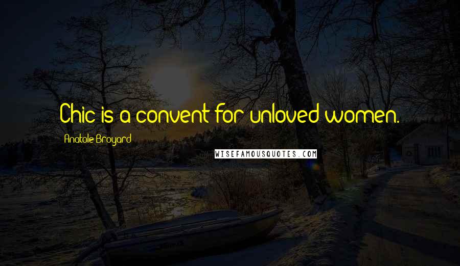 Anatole Broyard Quotes: Chic is a convent for unloved women.