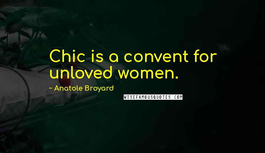 Anatole Broyard Quotes: Chic is a convent for unloved women.