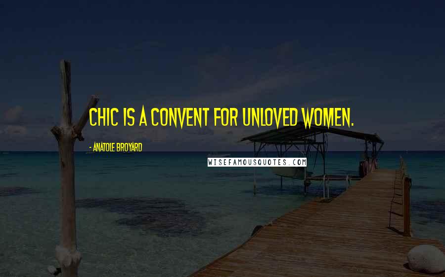 Anatole Broyard Quotes: Chic is a convent for unloved women.