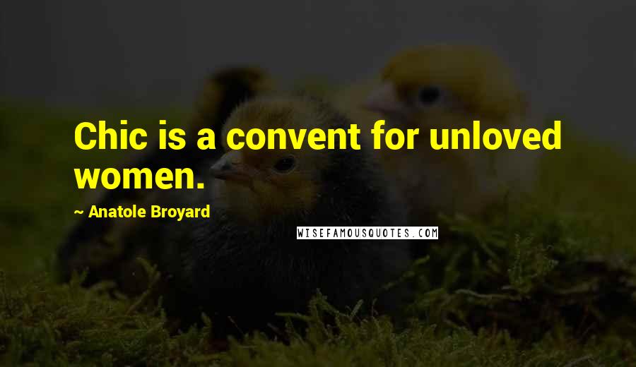 Anatole Broyard Quotes: Chic is a convent for unloved women.