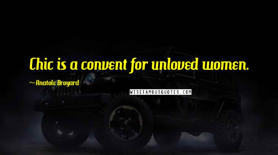 Anatole Broyard Quotes: Chic is a convent for unloved women.