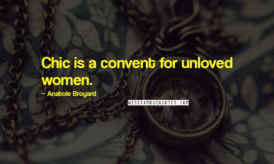Anatole Broyard Quotes: Chic is a convent for unloved women.