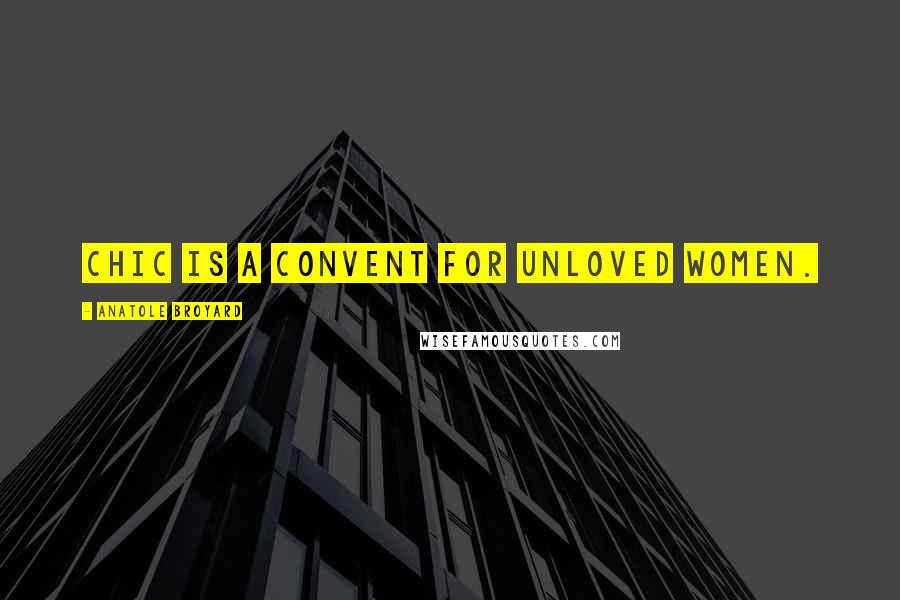 Anatole Broyard Quotes: Chic is a convent for unloved women.
