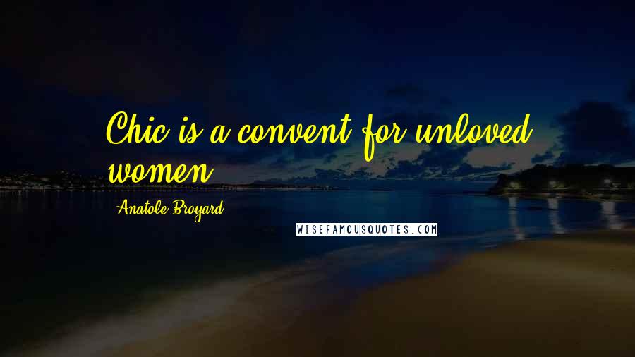 Anatole Broyard Quotes: Chic is a convent for unloved women.