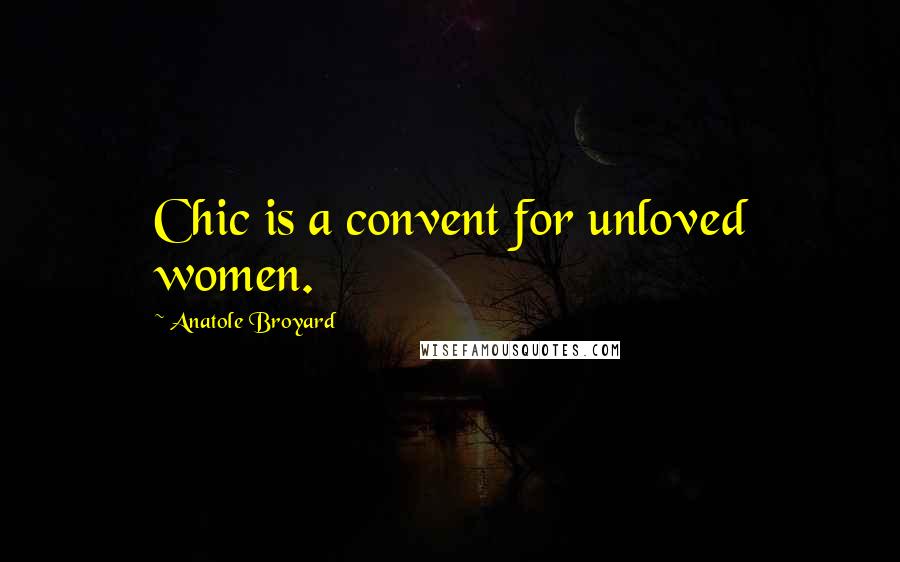 Anatole Broyard Quotes: Chic is a convent for unloved women.