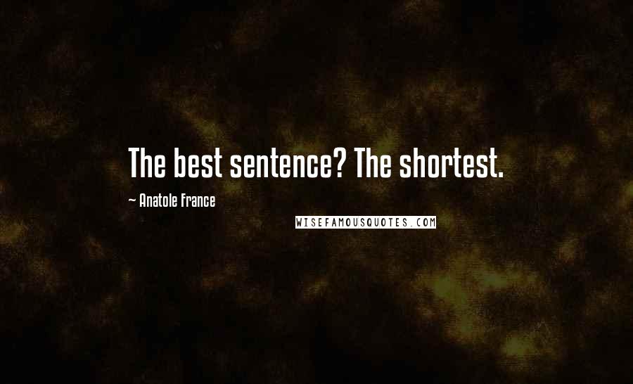 Anatole France Quotes: The best sentence? The shortest.