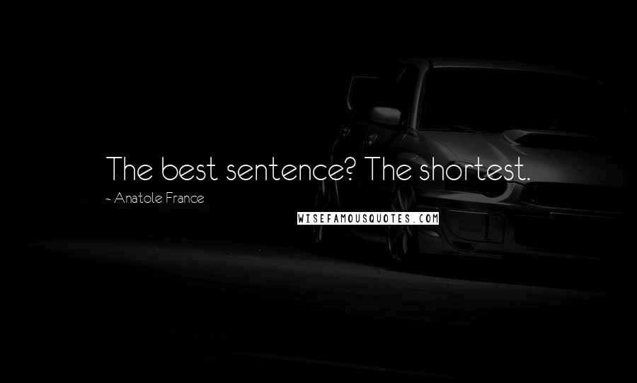 Anatole France Quotes: The best sentence? The shortest.