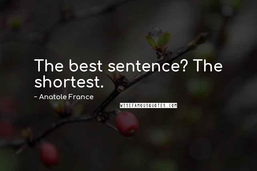 Anatole France Quotes: The best sentence? The shortest.