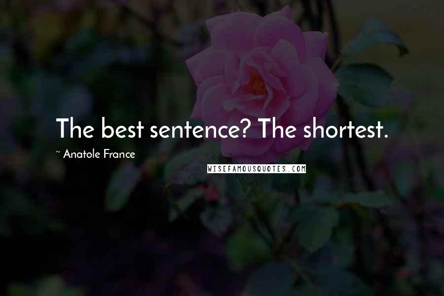 Anatole France Quotes: The best sentence? The shortest.