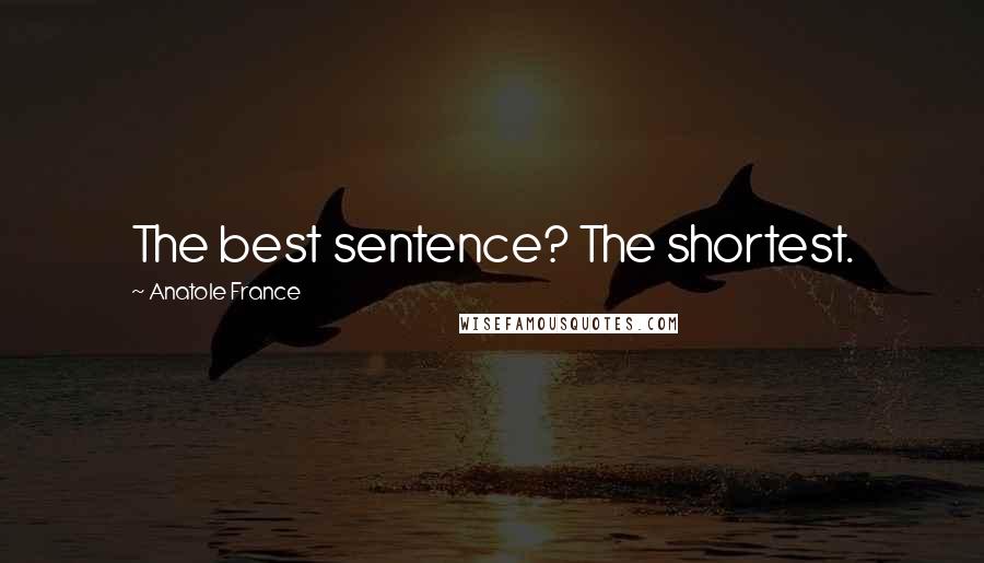 Anatole France Quotes: The best sentence? The shortest.