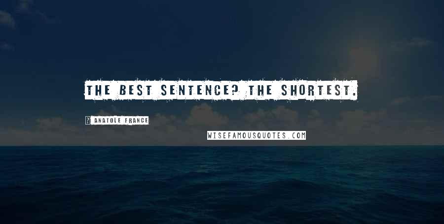 Anatole France Quotes: The best sentence? The shortest.