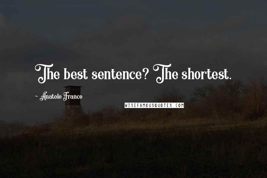 Anatole France Quotes: The best sentence? The shortest.