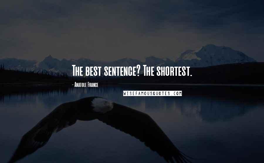 Anatole France Quotes: The best sentence? The shortest.