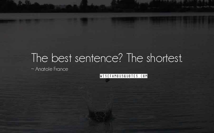 Anatole France Quotes: The best sentence? The shortest.