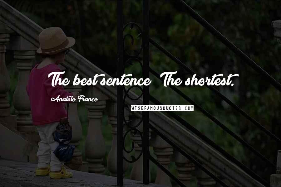 Anatole France Quotes: The best sentence? The shortest.