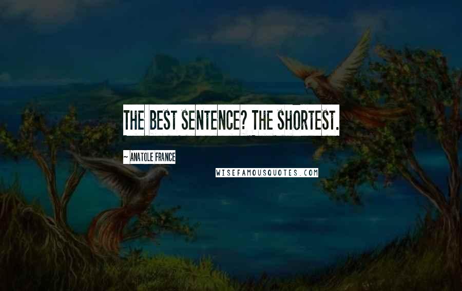 Anatole France Quotes: The best sentence? The shortest.