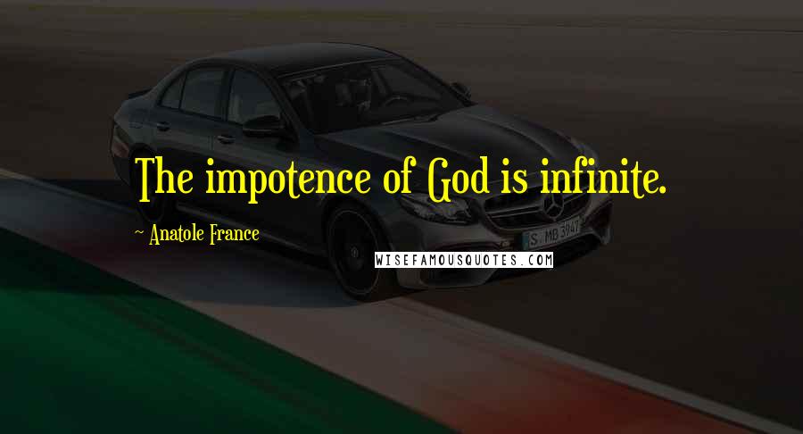 Anatole France Quotes: The impotence of God is infinite.