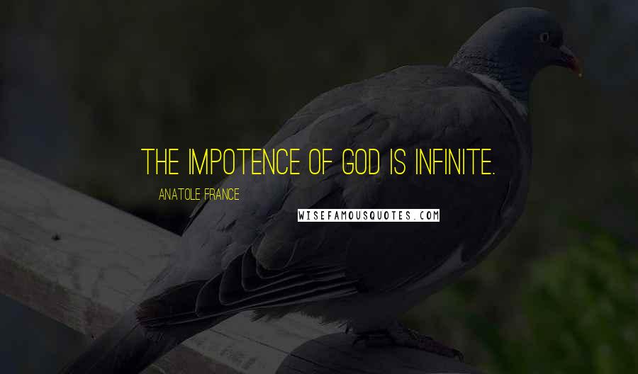 Anatole France Quotes: The impotence of God is infinite.