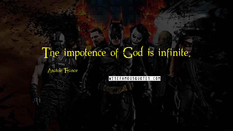 Anatole France Quotes: The impotence of God is infinite.