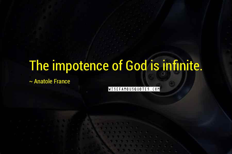 Anatole France Quotes: The impotence of God is infinite.