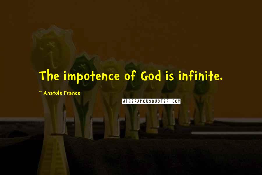 Anatole France Quotes: The impotence of God is infinite.