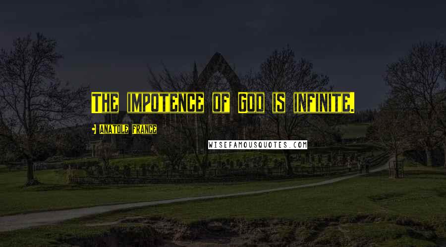 Anatole France Quotes: The impotence of God is infinite.