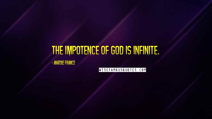 Anatole France Quotes: The impotence of God is infinite.