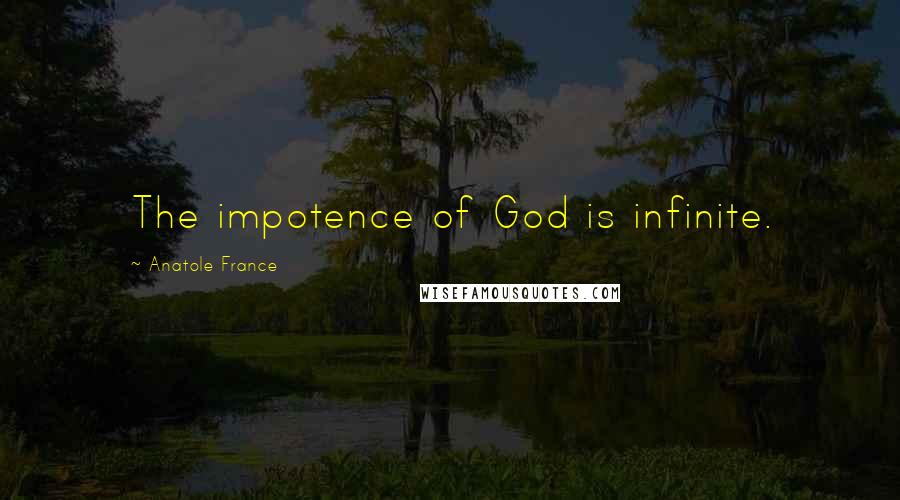 Anatole France Quotes: The impotence of God is infinite.