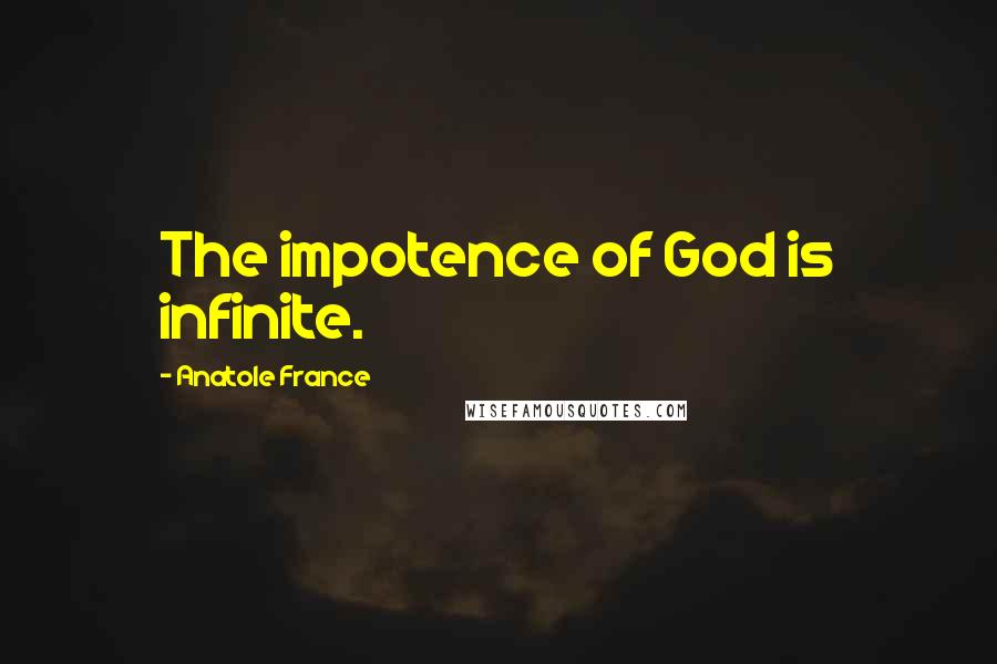 Anatole France Quotes: The impotence of God is infinite.