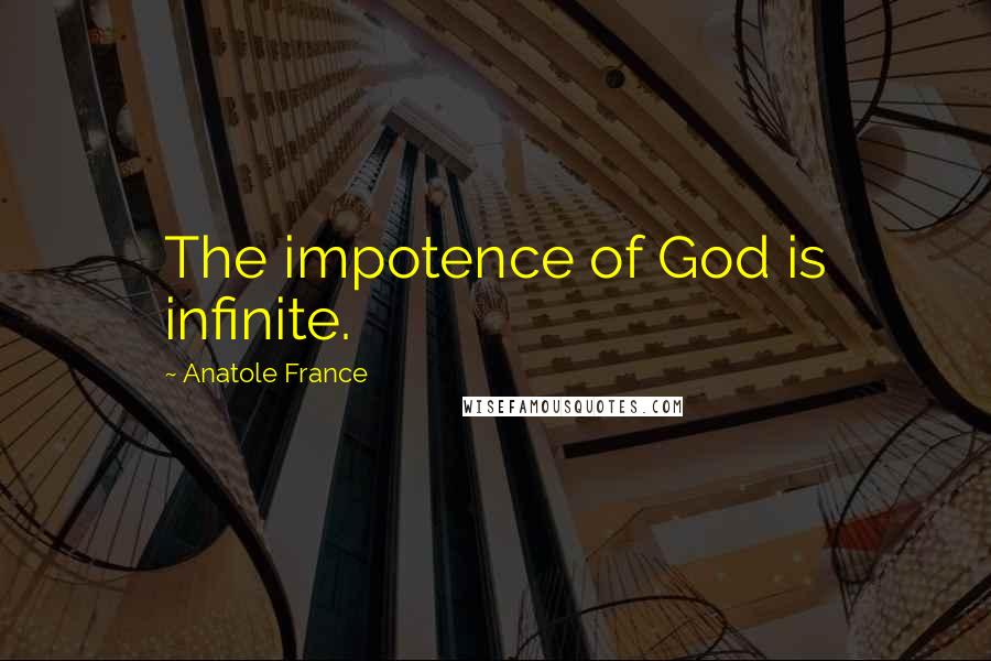Anatole France Quotes: The impotence of God is infinite.