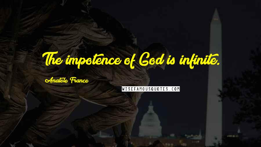 Anatole France Quotes: The impotence of God is infinite.