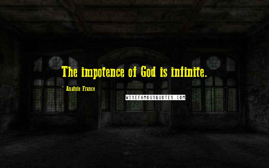 Anatole France Quotes: The impotence of God is infinite.