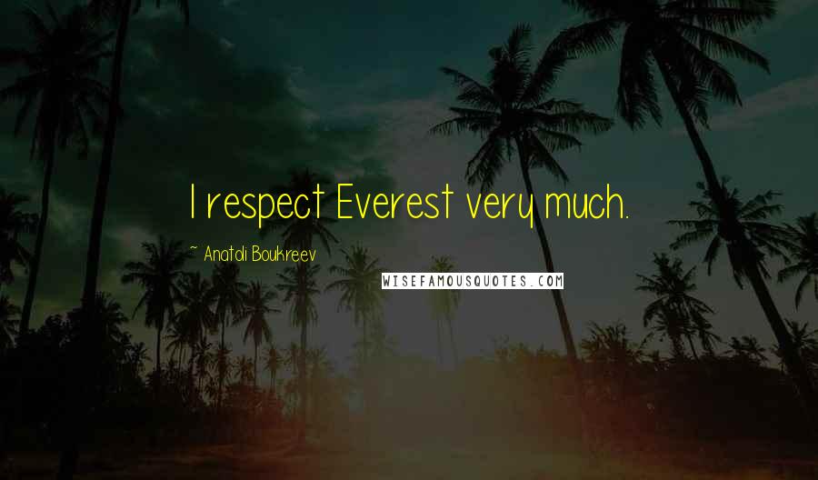 Anatoli Boukreev Quotes: I respect Everest very much.