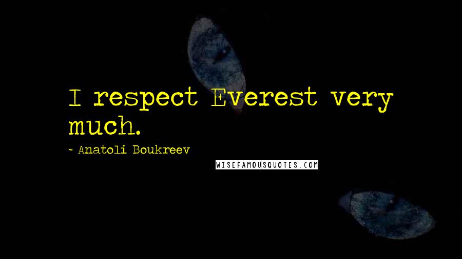 Anatoli Boukreev Quotes: I respect Everest very much.