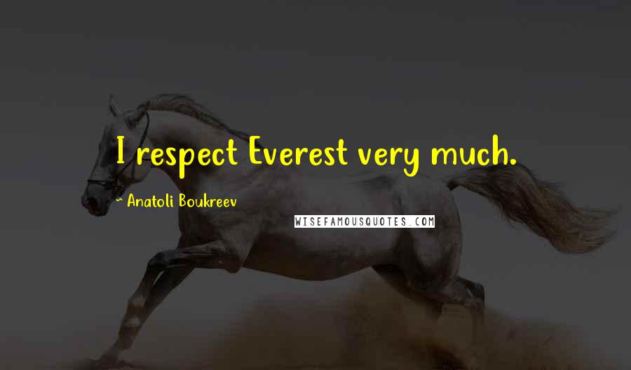 Anatoli Boukreev Quotes: I respect Everest very much.
