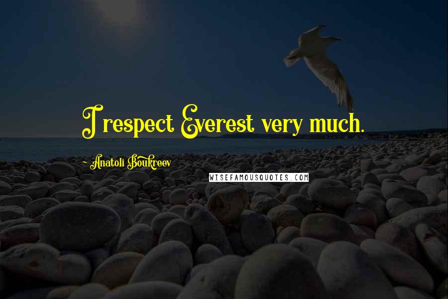 Anatoli Boukreev Quotes: I respect Everest very much.