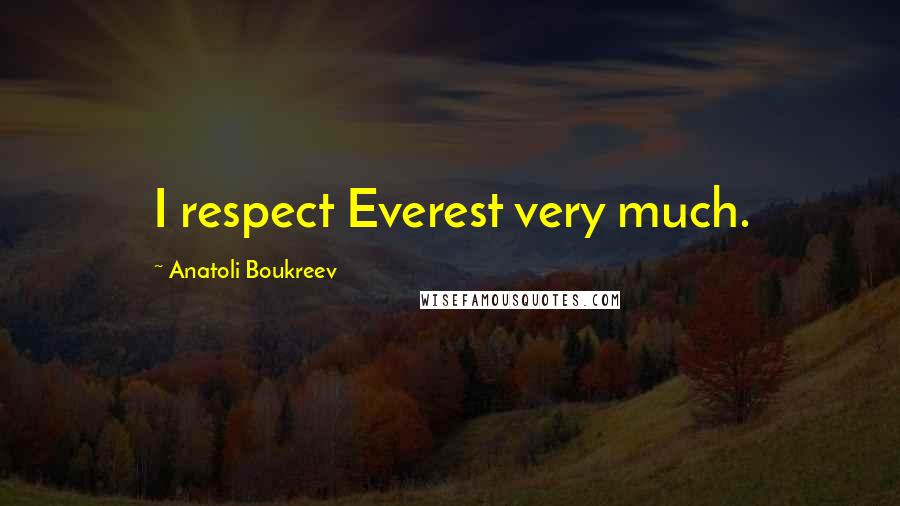 Anatoli Boukreev Quotes: I respect Everest very much.