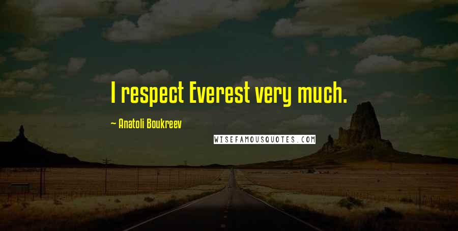 Anatoli Boukreev Quotes: I respect Everest very much.