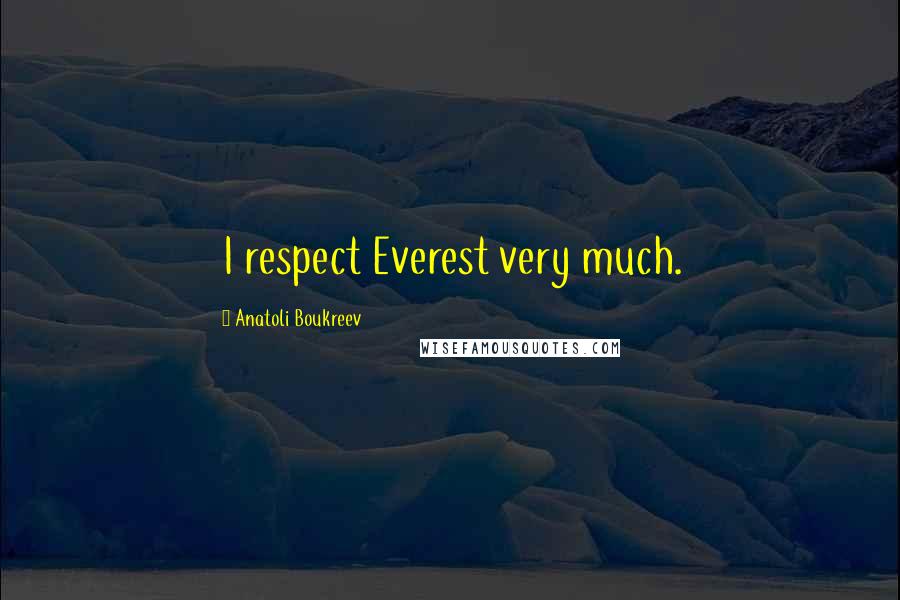 Anatoli Boukreev Quotes: I respect Everest very much.