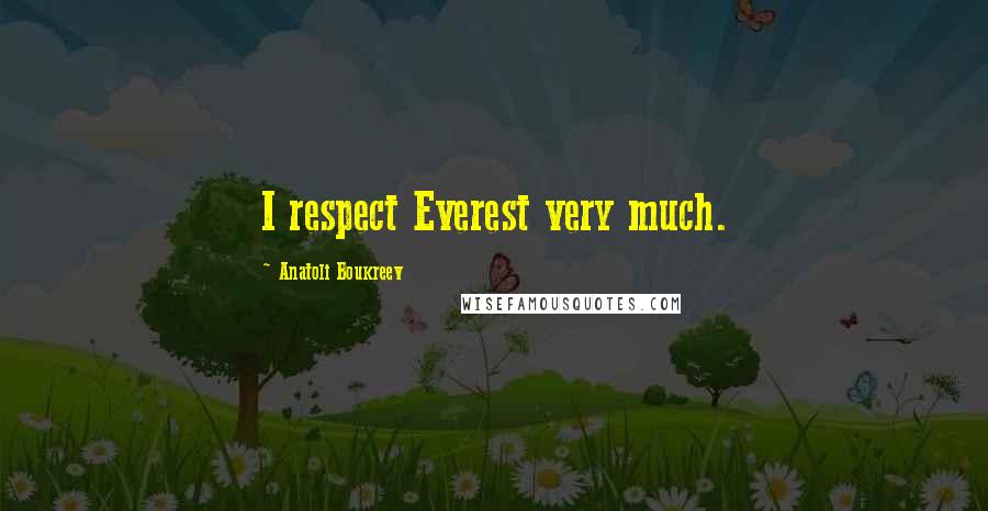 Anatoli Boukreev Quotes: I respect Everest very much.
