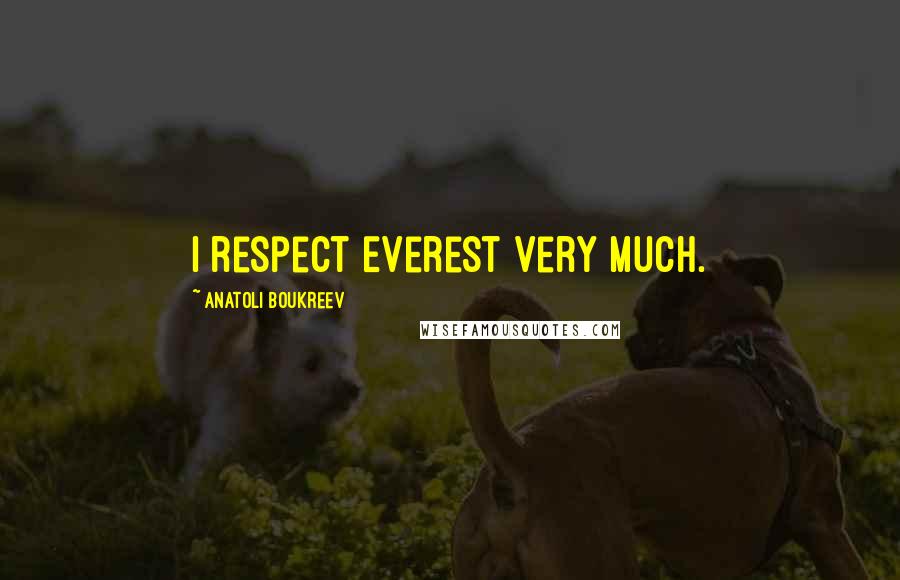 Anatoli Boukreev Quotes: I respect Everest very much.