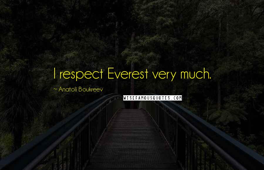 Anatoli Boukreev Quotes: I respect Everest very much.