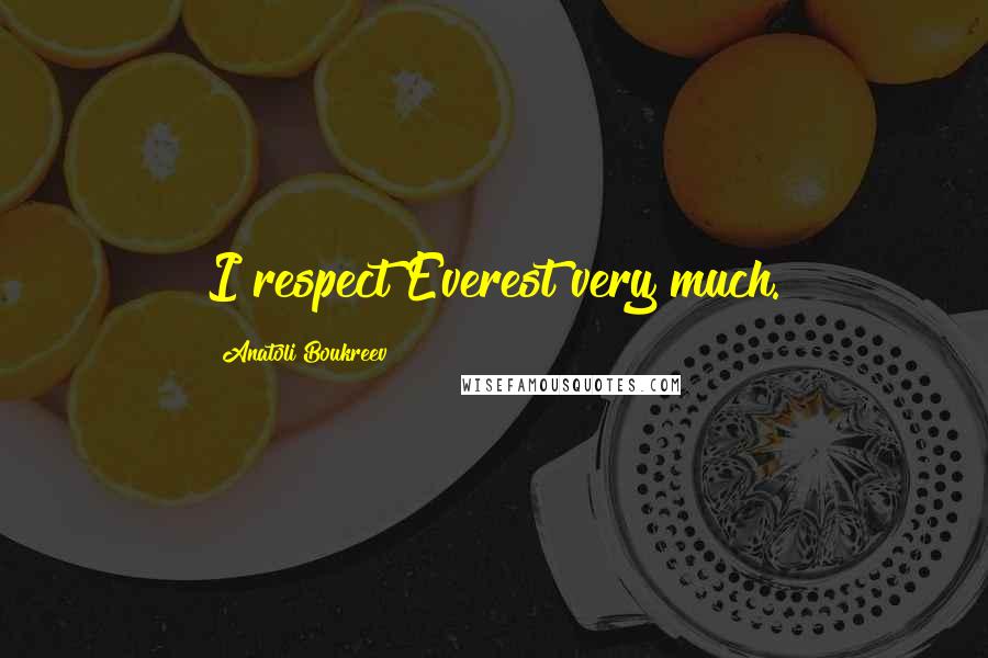 Anatoli Boukreev Quotes: I respect Everest very much.