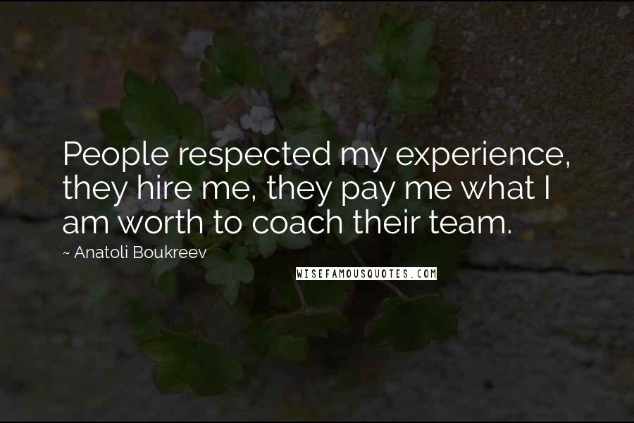 Anatoli Boukreev Quotes: People respected my experience, they hire me, they pay me what I am worth to coach their team.
