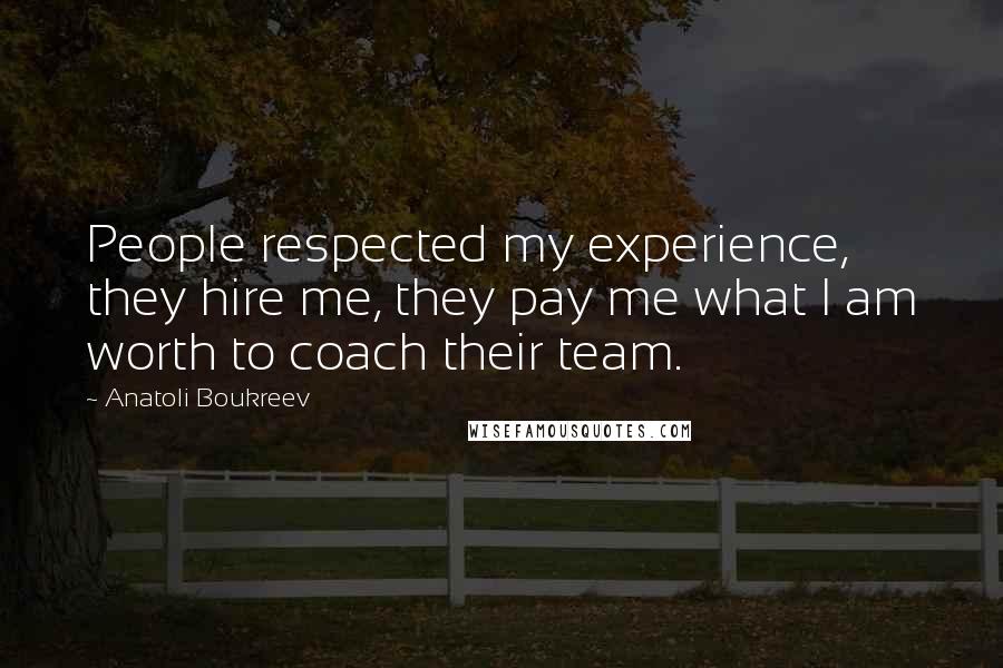 Anatoli Boukreev Quotes: People respected my experience, they hire me, they pay me what I am worth to coach their team.