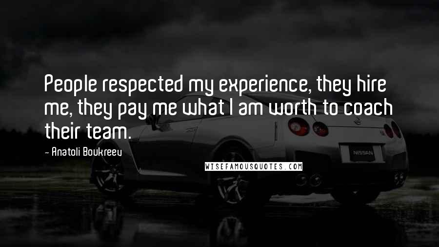 Anatoli Boukreev Quotes: People respected my experience, they hire me, they pay me what I am worth to coach their team.