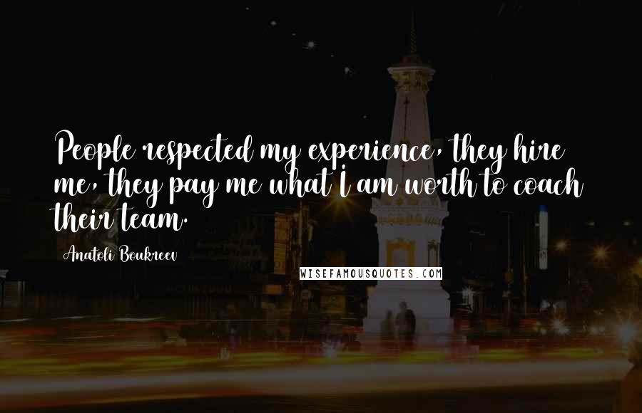 Anatoli Boukreev Quotes: People respected my experience, they hire me, they pay me what I am worth to coach their team.