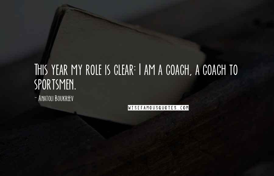 Anatoli Boukreev Quotes: This year my role is clear: I am a coach, a coach to sportsmen.